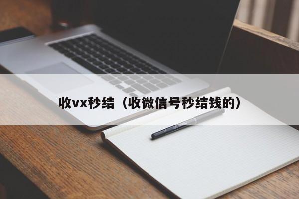 收vx秒结（收微信号秒结钱的）