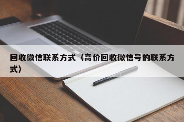 回收微信联系方式（高价回收微信号的联系方式）